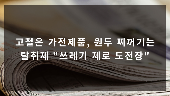 [중앙일보] 고철은 가전제품, 원두 찌꺼기는 탈취제 